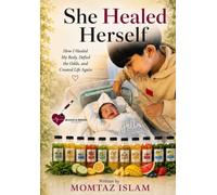 She Healed Herself: How I Healed My Body, Defied the Odds, and Created Life Again