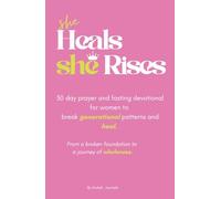 SHE HEALS, SHE RISES. A 30 DAY PRAYER AND FAST DEVOTIONAL: From a broken foundation to a journey of wholeness.