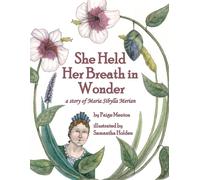 She Held Her Breath In Wonder: A Story Of Maria Sibylla Merian