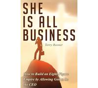 She Is All Business: How to Build an Eight-Figure Empire by Allowing God to be the CEO