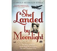 She Landed By Moonlight: The Story of Secret Agent Pearl Witherington: the 'real Charlotte Gray'