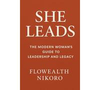 She Leads: The Modern Woman’s Guide to Leadership and Legacy: A leadership guide for women of faith, teaching influence, confidence, and balance while building impactful legacies