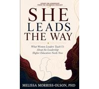 She Leads The Way: What Women Leaders Teach Us About the Leadership Higher Education Needs Now