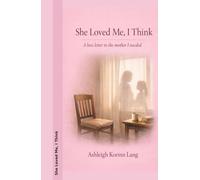 She Loved Me, I Think..: A love letter to the mother I needed.