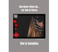 She Never Gives Up... For She Is Fierce She Is Canadian