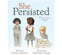 She Persisted by Chelsea Clinton Vice Chair Of The Clinton Foundation And A Lecturer At The Mailman School Of Public Health At Columbia Chelsea Clinton Foundation And Columbia University Clinton, (Aut