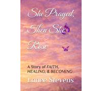 She Prayed, Then She Rose: A Story of FAITH, HEALING, & BECOMING