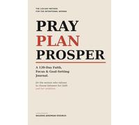She Prays. She Plans. She Prospers.: A 120-Day Faith, Focus & Goal-Setting Journal for the Woman Building Her Life on Purpose