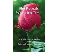 She Reveals When It's Time: A Collection Of Stories By The Spiritual Journey Writers