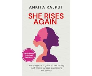 She Rises Again: A working mom’s guide to overcoming guilt, finding purpose & reclaiming her identity after motherhood