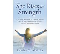 She Rises in Strength: A 52-Week Devotional for Christian Women Seeking Spiritual Renewal, Emotional Strength, and Lasting Change, and a Closer Walk ... Through Healing, Prayer, and Personal Growth