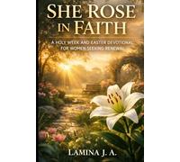 SHE ROSE IN FAITH: A HOLY W ND EASTER DEVOTIONAL FOR WOMEN SEEKING RENEWAL