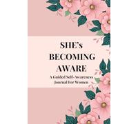 SHE’s BECOMING AWARE: A Guided Self-Awareness Journal For Women