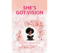 SHE’S GOT VISION: A Dreamer’s Notebook for Women of Purpose