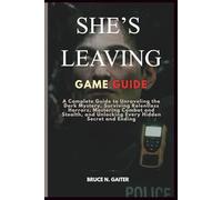 SHE’S LEAVING GAME GUIDE: A Complete Guide to Unraveling the Dark Mystery, Surviving Relentless Horrors, Mastering Combat and Stealth, and Unlocking Every Hidden Secret and Ending