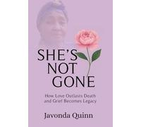 SHE’S NOT GONE: How Love Outlasts Death and Grief Becomes Legacy