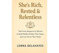 She’s Rich, Rested & Relentless: The Proven Blueprint for Women to Build Wealth, Protect Their Peace, and Live Life on Their Terms
