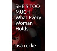 SHE’S TOO MUCH What Every Woman Holds