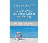 She Said What? Quotable Women Talk Books, Reading And Writing