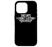 She Says I Don't Listen Or Something Like That - Drôle Coque pour iPhone 16 Pro