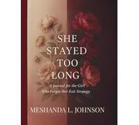 She Stayed Too Long A Guided Journal for the Girl Who Forgot Her Exit Strategy