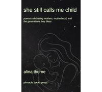 She Still Calls Me Child: Poems Celebrating Mothers, Motherhood, and the Generations They Bless