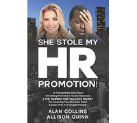 She Stole My HR Promotion: An Unforgettable Story About Not Getting Promoted in Human Resources & THE NUMBER ONE SUCCESS SECRET For Advancing Your HR Career Faster And Easier Than You Thought ...!