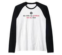 She Stole My Problem Not My Man Its Not My Problem Anymore Manche Raglan