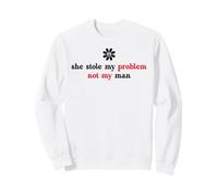 She Stole My Problem Not My Man Its Not My Problem Anymore Sweatshirt