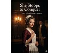 She Stoops to Conquer: by Oliver Goldsmith