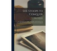 She Stoops to Conquer or The Mistakes of a Night. A Comedy. As It is Acted at the TheatreRoyal in CoventGarden. Written by Doctor Goldsmith - Oliver 17281 Oliver 17281774 GoldsmithOliver 17281774 Gold