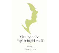 She Stopped Explaining Herself: How to Reclaim Your Peace, Drop the Guilt, and Live Without Justifying Every Choice