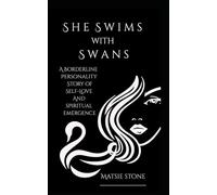 SHE SWIMS WITH SWANS: A BORDERLINE PERSONALITY STORY OF SELF-LOVE AND SPIRITUAL EMERGENCE