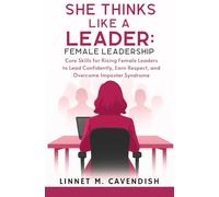 She Thinks Like a Leader: Female Leadership: Core Skills for Rising Female Leaders to Lead Confidently, Earn Respect, and Overcome Imposter Syndrome
