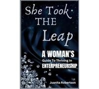 SHE TOOK THE LEAP: A Woman's Guide To Thriving In Entrepreneurship