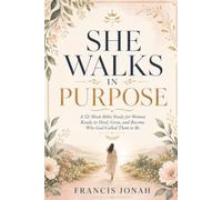 She Walks In Purpose: A 52- W ible Study for Women Ready to Heal, Grow, and Become Who God Called Them to Be
