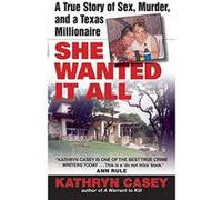 She Wanted it All Kathryn Casey (Auteur)