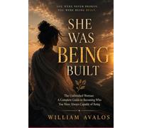 SHE WAS BEING BUILT: The Unfinished Woman: A Complete Guide to Becoming Who You Were Always Capable of Being
