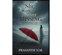 She Was Never Missing: She vanished without a trace. But he never stopped looking.