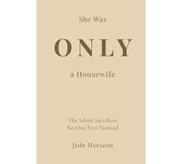 She Was Only A Housewife: A deeply emotional diary of a woman whose endless love, daily sacrifices, and forgotten dreams were hidden behind the simple title of “housewife.”