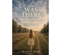 She Was There All Along: Finding My Way Back To The Woman God Created Me To Be