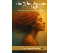She Who Became the Light: A woman's journey from wounds, awakening to triumph