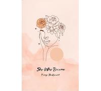 She Who Became - Words for the Woman who is still Becoming