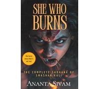 She Who Burns: The Complete Sadhana of Smashan Kali