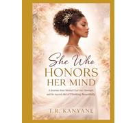 SHE WHO HONORS HER MIND: A Journey Into Mental Clarity, Inner Strength, and the Sacred Art of Thinking Beautifully