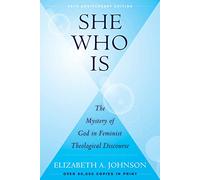 She Who Is (25th Anniversary Edition): The Mystery of God in Feminist Theological Discourse
