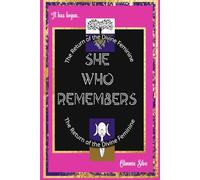 She Who Remembers: The Return of the Divine Feminine, A Guide to Healing the Feminine Body, Mind, and Spirit through Mindful Meditation, Simple Rituals and Soulful Affirmations
