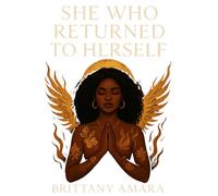 She Who Returned to Herself: A journey through the divine feminine, healing, and rebirth