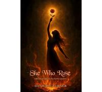 SHE WHO ROSE: From Darkness Into Light