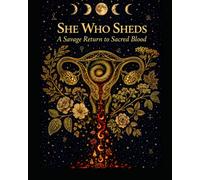 She Who Sheds: A Savage Return to Sacred Blood